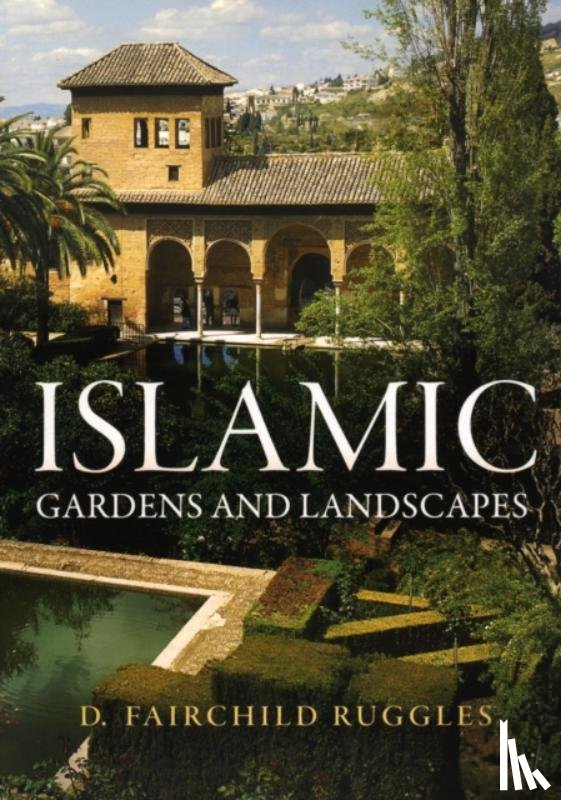 Ruggles, D. Fairchild - Islamic Gardens and Landscapes