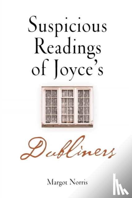 Norris, Margot - Suspicious Readings of Joyce's "Dubliners"