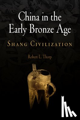 Thorp, Robert L. - China in the Early Bronze Age