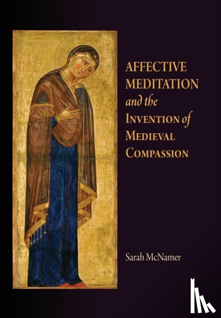 McNamer, Sarah - Affective Meditation and the Invention of Medieval Compassion