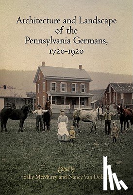  - Architecture and Landscape of the Pennsylvania Germans, 1720-1920