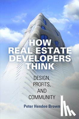 Brown, Peter Hendee - How Real Estate Developers Think