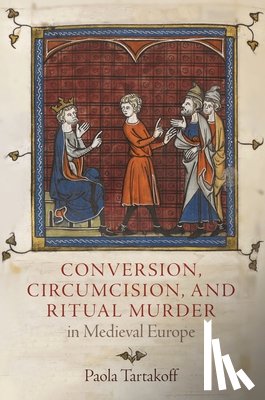 Tartakoff, Paola - Conversion, Circumcision, and Ritual Murder in Medieval Europe
