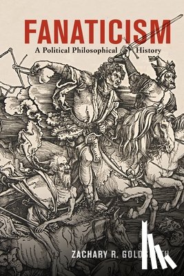 Goldsmith, Zachary R. - Fanaticism: A Political Philosophical History