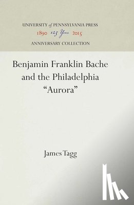 Tagg, James - Benjamin Franklin Bache and the Philadelphia "Aurora"