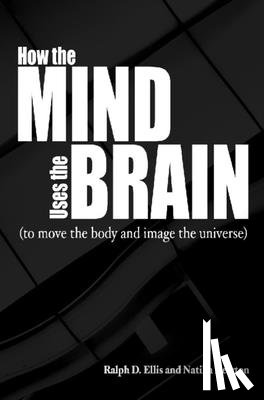 Ellis, Ralph, Newton, Natika - How the Mind Uses the Brain