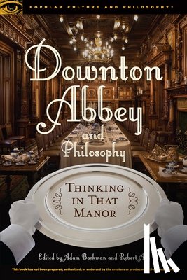  - Downton Abbey and Philosophy