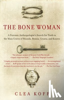 Koff, Clea - The Bone Woman: The Bone Woman: A Forensic Anthropologist's Search for Truth in the Mass Graves of Rwanda, Bosnia, Croatia, and Kosovo