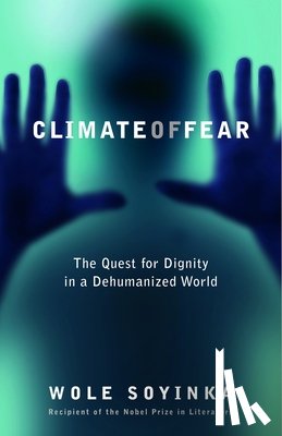 Soyinka, Wole - Climate of Fear: Climate of Fear: The Quest for Dignity in a Dehumanized World
