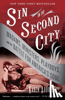 Abbott, Karen - Sin in the Second City: Madams, Ministers, Playboys, and the Battle for America's Soul