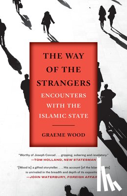 Wood, Graeme - The Way of the Strangers: Encounters with the Islamic State