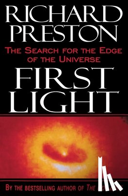 Preston, Richard - First Light: The Search for the Edge of the Universe