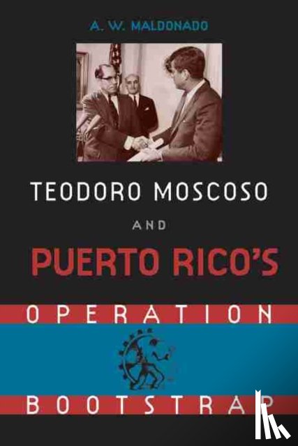Maldonado, A.W. - Teodoro Moscoso and Puerto Rico's Operation Bootstrap