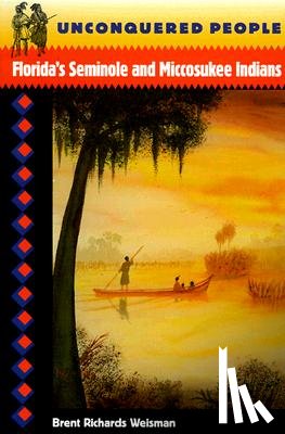 Weisman, Brent R. - Unconquered People: Florida's Seminole and Miccosukee Indians