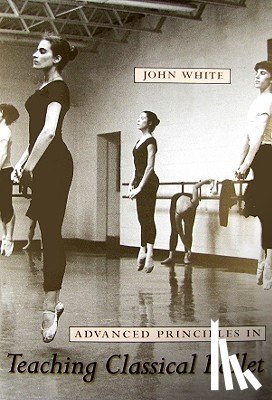 White, John - Advanced Principles in Teaching Classical Ballet