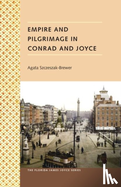 Szczeszak-Brewer, Agata - Empire and Pilgrimage in Conrad and Joyce