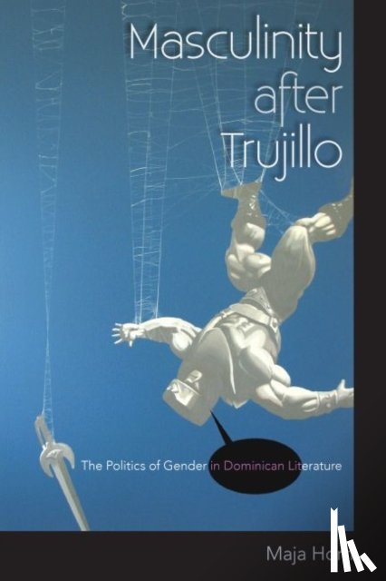 Horn, Maja - Masculinity After Trujillo