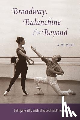 Sills, Bettijane - Broadway, Balanchine, and Beyond