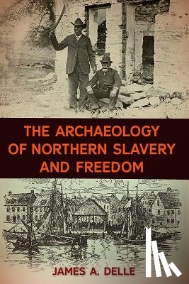 Delle, James A. - The Archaeology of Northern Slavery and Freedom