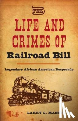 Massey, Larry L. - The Life and Crimes of Railroad Bill