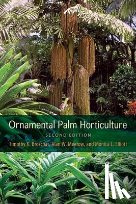 Broschat, Timothy K., Meerow, Alan W., Elliott, Monica L. - Ornamental Palm Horticulture