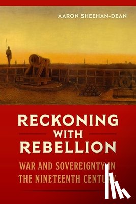 Sheehan-Dean, Aaron - Reckoning with Rebellion