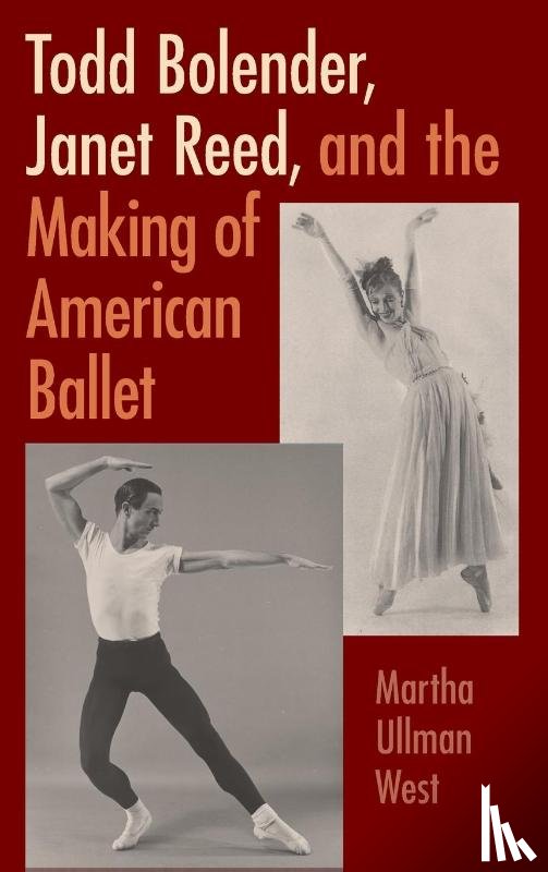 West, Martha Ullman - Todd Bolender, Janet Reed, and the Making of American Ballet