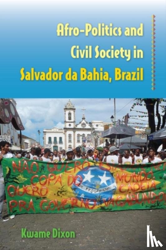 Dixon, Kwame - Afro-Politics and Civil Society in Salvador da Bahia, Brazil