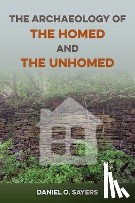 Sayers, Daniel O. - The Archaeology of the Homed and the Unhomed