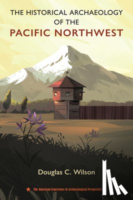 Wilson, Douglas C. - The Historical Archaeology of the Pacific Northwest