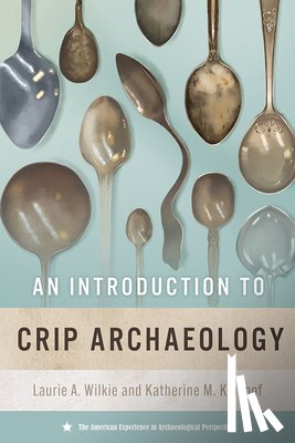 Wilkie, Laurie A., Kinkopf, Katherine M. - An Introduction to Crip Archaeology