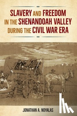 Noyalas, Jonathan A. - Slavery and Freedom in the Shenandoah Valley During the Civil War Era