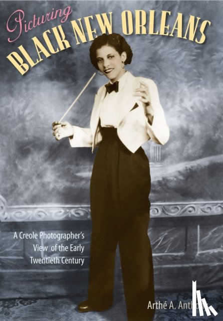 Anthony, Arthe A. - Picturing Black New Orleans