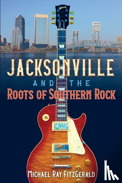 FitzGerald, Michael Ray - Jacksonville and the Roots of Southern Rock