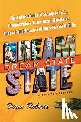 Roberts, Diane - Dream State: Eight Generations of Swamp Lawyers, Conquistadors, Confederate Daughters, Banana Republicans, and Other Florida Wildlife