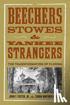 Foster, John T. - Beechers, Stowes, and Yankee Strangers: The Transformation of Florida