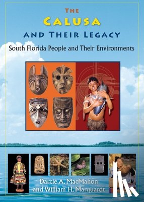Macmahon, Darcie A. - The Calusa and Their Legacy: South Florida People and Their Environments