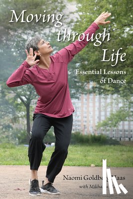 Goldberg Haas, Naomi - Moving Through Life: Essential Lessons of Dance