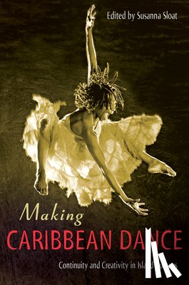 Sloat, Susanna - Making Caribbean Dance: Continuity and Creativity in Island Cultures