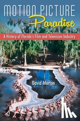 Morton, David - Motion Picture Paradise: A History of Florida's Film and Television Industry