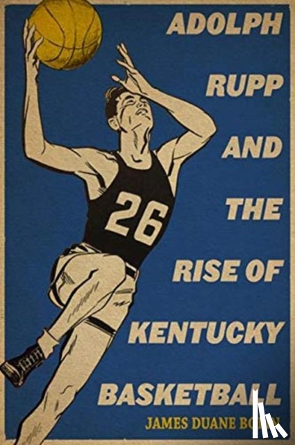 Bolin, James Duane - Adolph Rupp and the Rise of Kentucky Basketball