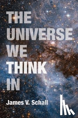 Schall, James V. - The Universe We Think In