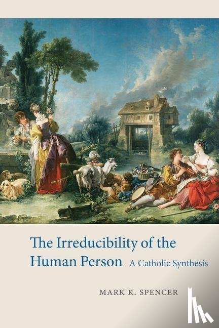 Spencer, Mark K. - The Irreducibility of the Human Person