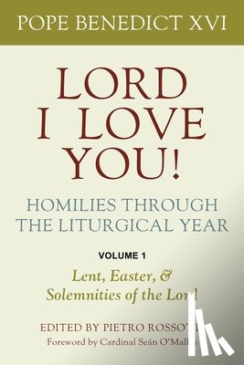 Pope Benedict XVI - Lord, I Love You! Homilies Through the Liturgical Year: Volume 1: Lent, Easter, and Solemnities of the Year