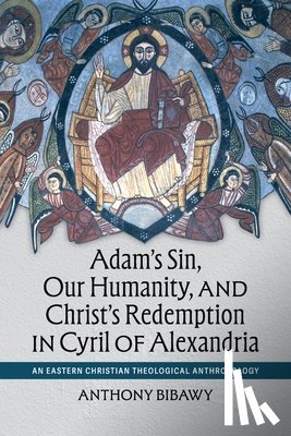 Bibawy, Anthony - Adam's Sin, Our Humanity, and Christ's Redemption in Cyril of Alexandria