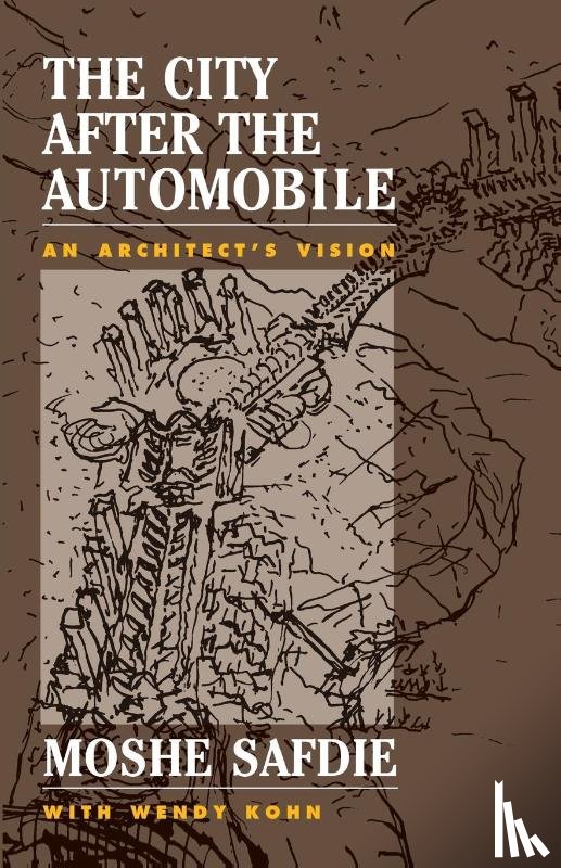Safdie, Moshe, Kohn, Wendy - The City After The Automobile