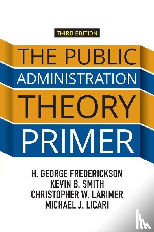 Frederickson, H. George, Smith, Kevin B. (University of Nebraska-Lincoln, Larimer, Christopher, Licari, Michael J. (Indiana State University - The Public Administration Theory Primer
