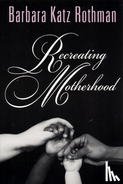 Rothman, Barbara Katz - Recreating Motherhood