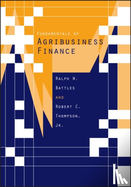 Battles, Ralph W. (California Polytechnic State University), Thompson, Robert C. (California Polytechnic State University) - Fundamentals of Agribusiness Finance