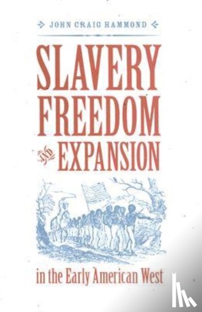 Hammond, John Craig - Slavery, Freedom, and Expansion in the Early American West